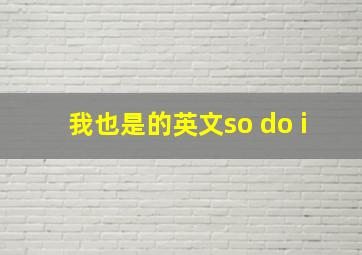 我也是的英文so do i